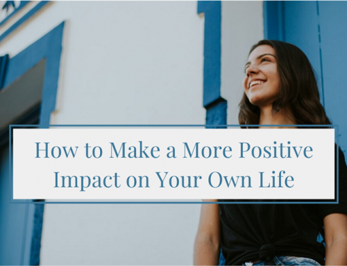 How to Make a More Positive Impact on Your Own Life