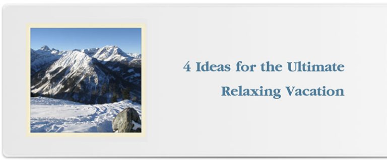4 Ideas for the Ultimate Relaxing Vacation