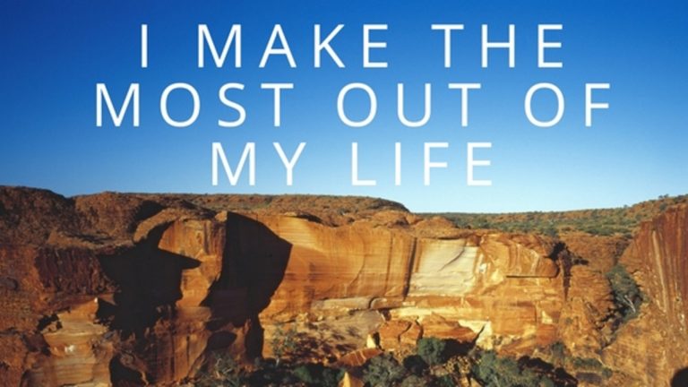 how to make the most out of my life