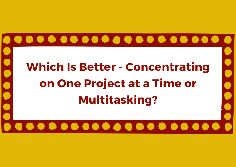 Which Is Better – Concentrating on One Project at a Time or Multitasking?